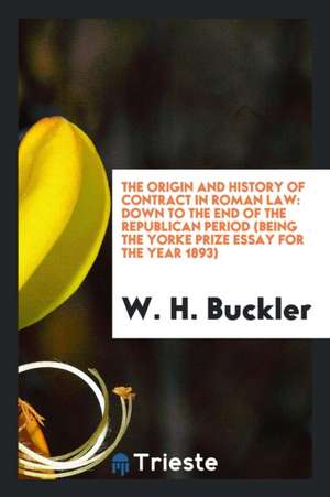 The Origin and History of Contract in Roman Law: Down to the End of the Republican Period ... de W. H. Buckler