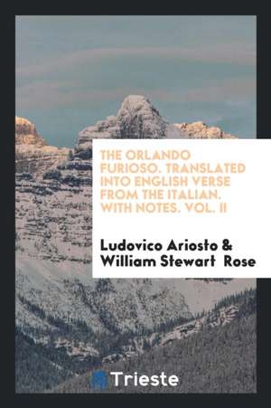 The Orlando Furioso. Translated Into English Verse from the Italian. with Notes. Vol. II de Ludovico Ariosto