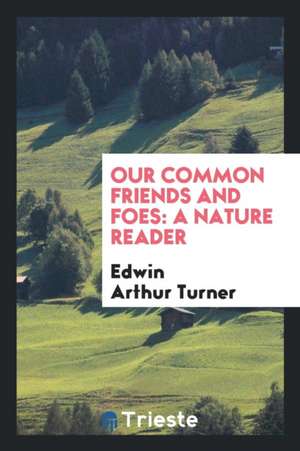 Our Common Friends and Foes: A Nature Reader de Edwin Arthur Turner