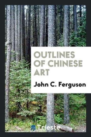 Outlines of Chinese Art de John C. Ferguson