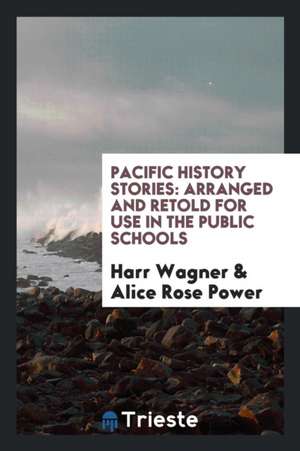 Pacific History Stories: Arranged and Retold for Use in the Public Schools de Harr Wagner