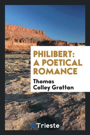 Philibert: A Poetical Romance de Thomas Colley Grattan