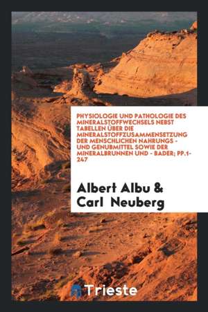 Physiologie Und Pathologie Des Mineralstoffwechsels Nebst Tabellen Über Die ... de Albert Albu