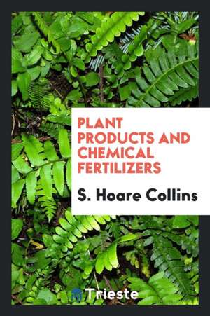 Plant Products and Chemical Fertilizers de S. Hoare Collins