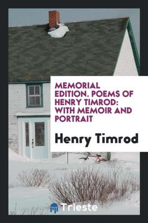 Poems of Henry Timrod: With Memoir and Portrait de Henry Timrod