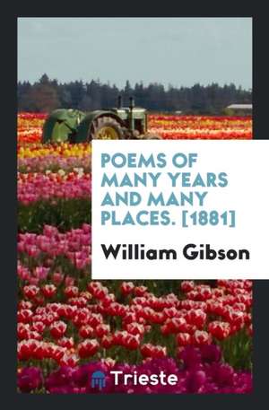 Poems of Many Years and Many Places de William Gibson