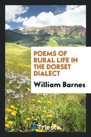 Poems of Rural Life in the Dorset Dialect de William Barnes