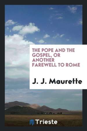 The Pope and the Gospel, or Another Farewell to Rome de J. J. Maurette