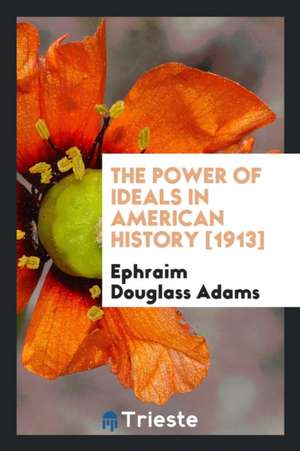 The Power of Ideals in American History de Ephraim Douglass Adams