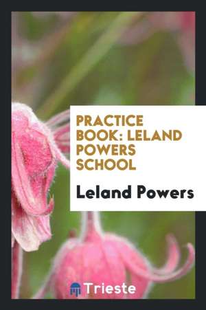 Practice Book: Leland Powers School de Leland Powers