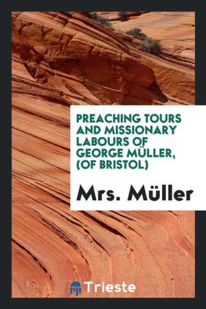 Preaching Tours and Missionary Labours of George Muller(of Bristol) de Mrs Muller