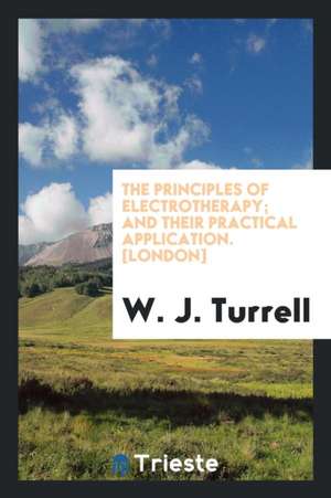 The Principles of Electrotherapy, and Their Practical Application de W. J. Turrell