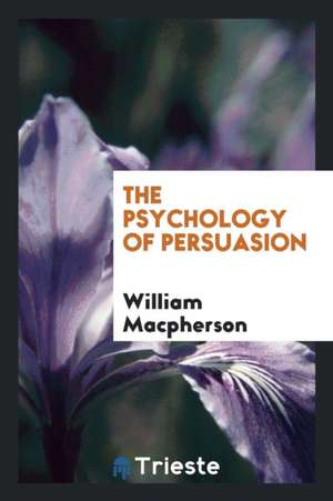 The Psychology of Persuasion de William Macpherson