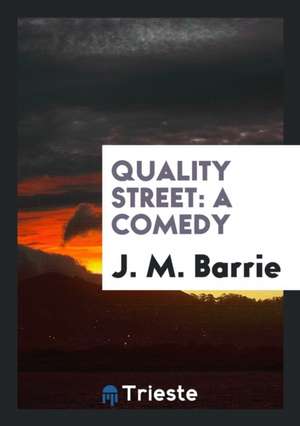 Quality Street: A Comedy de James Matthew Barrie