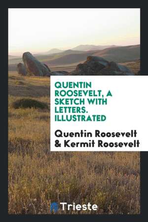 Quentin Roosevelt; A Sketch with Letters de Quentin Roosevelt