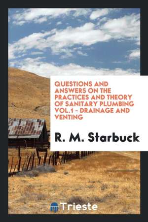 Questions and Answers on the Practices and Theory of Sanitary Plumbing de R. M. Starbuck