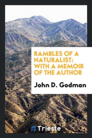 Rambles of a Naturalist: With a Memoir of the Author de John D. Godman