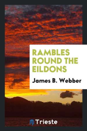 Rambles Round the Eildons de James B. Webber