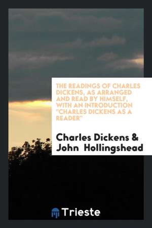 The Readings of Charles Dickens, as Arranged and Read by Himself. with an ... de Charles Dickens