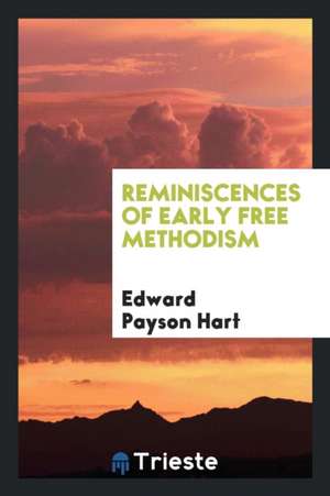 Reminiscences of Early Free Methodism de Edward Payson Hart