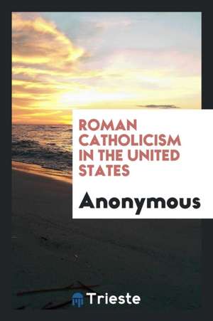 Roman Catholicism in the United States de Anonymous