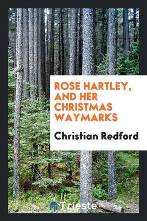 Rose Hartley, and Her Christmas Waymarks de Christian Redford