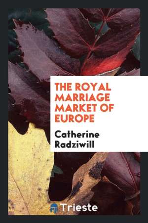 The Royal Marriage Market of Europe de Catherine Radziwill