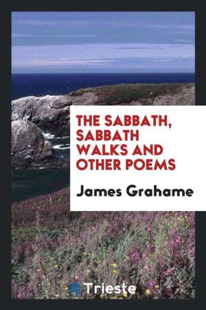 The Sabbath, Sabbath Walks and Other Poems de James Grahame