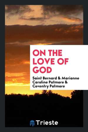 Saint Bernard on the Love of God, Tr. by M.C. and C. Patmore de Saint Bernard