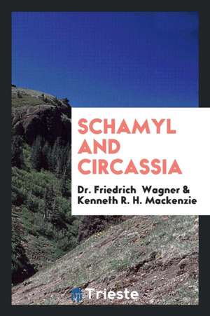 Schamyl and Circassia. Chiefly from Dr. Wagner de Dr Friedrich Wagner