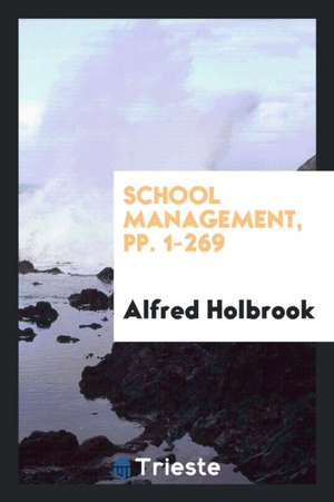 School Management, Pp. 1-269 de Alfred Holbrook