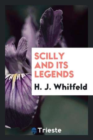 Scilly and Its Legends de H. J. Whitfeld