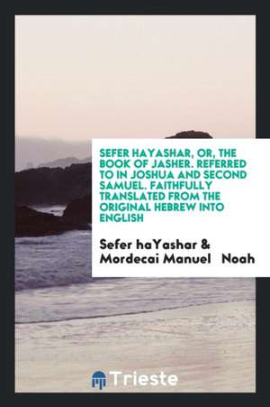 [sefer Ha-Yashar], Or, the Book of Jasher: Referred to in Joshua and Second Samuel de Sefer Hayashar