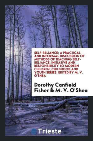 Self-Reliance; A Practical and Informal Discussion of Methods of Teaching Self-Reliance, Initiative and Responsibility to Modern Children de Dorothy Canfield