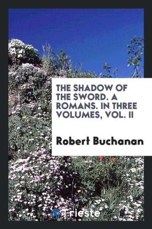 The Shadow of the Sword. a Romans. in Three Volumes, Vol. II de Robert Buchanan