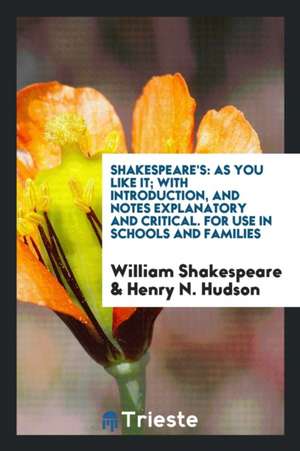 Shakespeare's: As You Like It; With Introduction, and Notes Explanatory and Critical. for Use in Schools and Families de William Shakespeare