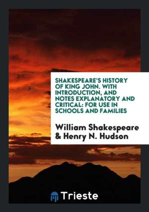 Shakespeare's History of King John. with Introduction, and Notes Explanatory and Critical: For Use in Schools and Families de William Shakespeare