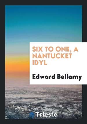 Six to One, a Nantucket Idyl de Edward Bellamy