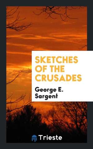 Sketches of the Crusades de George E. Sargent