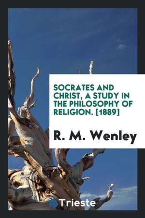 Socrates and Christ, a Study in the Philosophy of Religion de R. M. Wenley