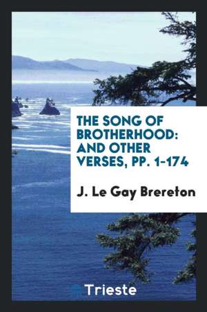 The Song of Brotherhood: And Other Verses, Pp. 1-174 de J. Le Gay Brereton