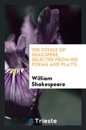 The Songs of Shakspere, Selected from His Poems and Plays [by J.B.]. de William Shakespeare