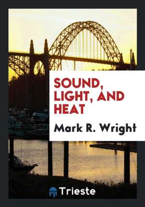 Sound, Light, and Heat de Mark R. Wright