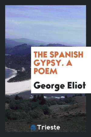 The Spanish Gypsy: A Poem de George Eliot