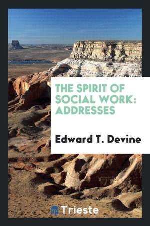 The Spirit of Social Work: Addresses de Edward T. Devine