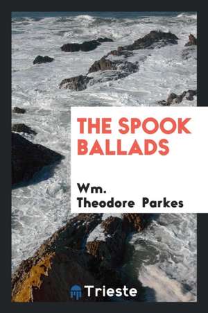 The Spook Ballads de Wm. Theodore Parkes