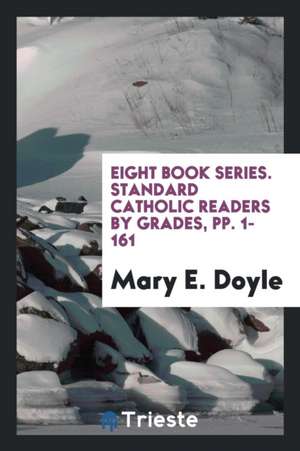 Eight Book Series. Standard Catholic Readers by Grades, Pp. 1-161 de Mary E. Doyle