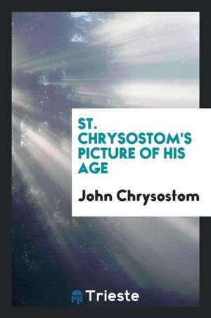 St. Chrysostom's Picture of His Age de John Chrysostom