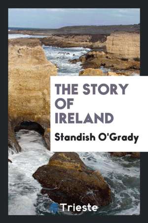 The Story of Ireland de Standish O'Grady