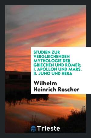 Studien Zur Vergleichenden Mythologie Der Griechen Und Römer de Wilhelm Heinrich Roscher